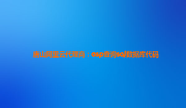 唐山阿里云代理商：asp查詢sql數(shù)據(jù)庫代碼