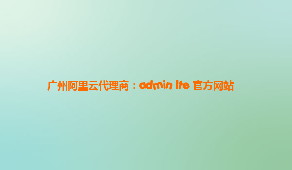 廣州阿里云代理商:admin lte 官方網(wǎng)站