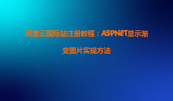 阿里云國際站注冊教程：ASPNET顯示漸變圖片實現(xiàn)方法